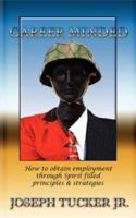 Career Minded: How to Obtain Employment Through Spirit Filled Principles and Strategies 1425986978 Book Cover