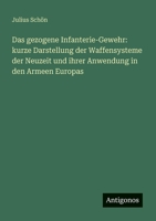 Das gezogene Infanterie-Gewehr: kurze Darstellung der Waffensysteme der Neuzeit und ihrer Anwendung in den Armeen Europas 3563656231 Book Cover