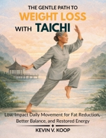 The Gentle Path to Weight Loss with Tai Chi: Low-Impact Daily Movement for Fat Reduction, Better Balance, and Restored Energy B0GFY6Q8FX Book Cover
