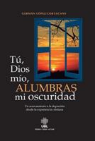 Tu, Dios Mio, Alumbras Mi Oscuridad: Un Acercamiento a la Depresion Desde La Experiencia Cristiana 9977958785 Book Cover