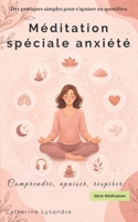 Méditation spéciale anxiété: Des pratiques simples pour s’apaiser au quotidien (Comprendre, apaiser, respirer) (French Edition) B0H32PW3BL Book Cover