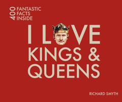 I Love Kings  Queens: 400 Fantastic Facts Inside 184165695X Book Cover
