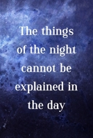 The Things Of The Night Cannot Be Explained In The Day: All Purpose 6x9 Blank Lined Notebook Journal Way Better Than A Card Trendy Unique Gift Blue Universe Night 1706280424 Book Cover