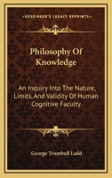 Philosophy of Knowledge: An Inquiry Into the Nature Limits, and Validity of Human Cognitive Faculty 1017956278 Book Cover