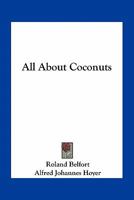 All about Coconuts (Classic Reprint) 0548413231 Book Cover