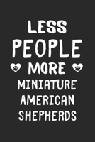 Less People More Miniature American Shepherds: Lined Journal, 120 Pages, 6 x 9, Funny Miniature American Shepherd Gift Idea, Black Matte Finish (Less People More Miniature American Shepherds Journal) 167352351X Book Cover