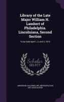 Library of the Late Major William H. Lambert of Philadelphia. Lincolniana, Second Section: To Be Sold April 1, 2, and 3, 1914 1172504601 Book Cover