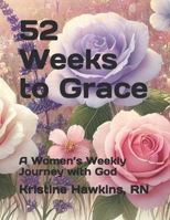 52 Weeks to Grace: A Women’s Weekly Journey with God B0DP27KM1C Book Cover