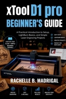 xTOOL D1 PRO BEGINNERS GUIDE: A Practical Introduction to Setup, LightBurn Basics, and Simple Laser Engraving Projects B0GZKZY6JG Book Cover
