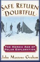 Safe Return Doubtful: The Heroic Age of Polar Exploration 0760712220 Book Cover