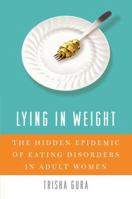 Lying in Weight: The Hidden Epidemic of Eating Disorders in Adult Women 0060761482 Book Cover