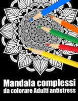 Mandala complessi da colorare adulti antistress: libro 30 mandalas fiori grande semplici to complessi da colorare per adulti antistress B08N3GGS51 Book Cover