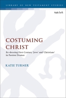 Costuming Christ: Re-Dressing First-Century 'Jews' and 'Christians' in Passion Dramas 056770226X Book Cover