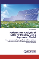 Performance Analysis of Solar PV Plant by Using Regression Model: How conversion efficiency affects with the variation in ambient temperature & dust accumulation on solar PV modules 6200091862 Book Cover