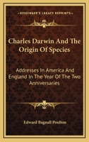 Charles Darwin and the Origin of species; addresses, etc., in America and England in the year of the 0548486646 Book Cover