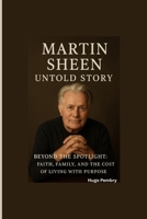 MARTIN SHEEN UNTOLD STORY: Beyond the Spotlight: Faith, Family, and the Cost of Living with Purpose B0FVVTZ9VS Book Cover
