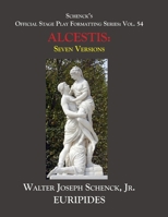 Schenck’s Official Stage Play Formatting Series:  Vol. 54  EURIPIDES’  ALCESTIS  Seven Versions: 1655752014 Book Cover