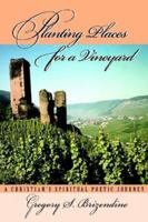 Planting Places for a Vineyard: A Christian's Spiritual Poetic Journey 0595349668 Book Cover