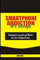 SMARTPHONE ADDICTION IT’S ENOUGH: Unplugged yourself and Master the Art of Digital Detox B0CWDL165P Book Cover