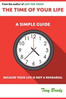 The Time of Your Life: A Simple Guide - Because Your Life is not a Rehearsal B08ZFGZBQ3 Book Cover
