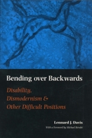 Bending Over Backwards: Disability, Dismodernism & Other Difficult Positions 0814719503 Book Cover