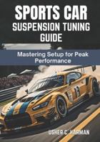SPORTS CAR SUSPENSION TUNING GUIDE: Mastering Setup for Peak Performance B0G4MQ7D99 Book Cover