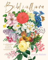 Biblioflora: A Celebration of Floral Beauty in Botanical Art 1923049542 Book Cover