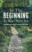 In The Beginning It Was Not So: Seven Marriage Lessons Learned In The Garden 1662823487 Book Cover