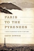 Paris to the Pyrenees: A Skeptic Pilgrim Walks the Way of Saint James 1605985562 Book Cover