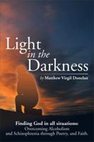 Light in the Darkness: Finding God in All Situations: Overcoming Alcoholism and Schizophrenia Through Poetry, and Faith. 149901242X Book Cover