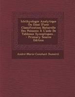 Ichthyologie Analytique Ou Essai D'une Classification Naturelle Des Poissons À L'aide De Tableaux Synoptiques... - Primary Source Edition 0274982145 Book Cover