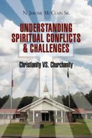 The Understanding Of Spiritual Conflicts & Challenges: Christianity Vs. Churchanity 1465341102 Book Cover