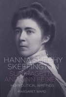 Hanna Sheehy Skeffington: Suffragette and Sinn Feiner - Her Memoirs and Political Writings 1910820148 Book Cover