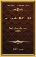 Au Tonkin, 1883-1885. Ra(c)Cits Anecdotiques 1er Aout 1885. 201363613X Book Cover