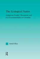The Ecological Native: Indigenous Peoples' Movements and Eco-Governmentality in Columbia 0415884055 Book Cover