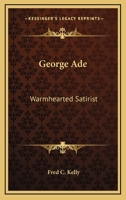 George Ade, warmhearted satirist 1163151211 Book Cover