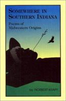 Somewhere in Southern Indiana: Poems of Midwestern Origins 1877770906 Book Cover