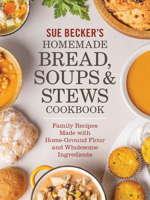Sue Becker's Homemade Bread, Soups and Stews Cookb: Family Recipes Made with Home-Ground Flour and Wholesome Ingredients 0778807401 Book Cover