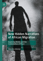 New Hidden Narratives of African Migration: Exploring Media and the Contestation of Place 3032172268 Book Cover