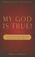 My God Is True!: Lessons Learned Along Cancer's Dark Road 1848710445 Book Cover