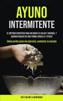 Ayuno Intermitente: El método científico para mejorar tu salud y energía, y quemar grasas de una forma sencilla y eficaz 1990061311 Book Cover