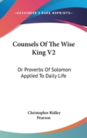 Counsels Of The Wise King V2: Or Proverbs Of Solomon Applied To Daily Life 054830825X Book Cover