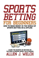 Sports Betting for Beginners - How to Make Money in the World of Sports Betting: Learn the Secrets of Betting on the Odds & Making Money with Wagers B09BYBFKQK Book Cover