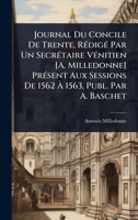 Journal Du Concile De Trente, RÃ(c)digÃ(c) Par Un SecrÃ(c)taire VÃ(c)nitien [A. Milledonne] PrÃ(c)sent Aux Sessions De 1562 Ã 1563, Publ. Par A. Baschet (French Edition) 1023714965 Book Cover