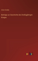 Beitr�ge Zur Geschichte Des Dreissigj�hrigen Krieges: Aus Den Nachgelassenen Schriften Anton Gindely's (Classic Reprint) 124609343X Book Cover