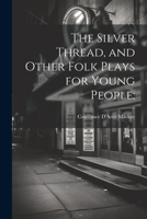 The Silver Thread, and Other Folk Plays for Young People; 1021796913 Book Cover