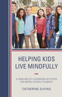 Helping Kids Live Mindfully: A Grab Bag of Classroom Activities for Middle School Students 1475835302 Book Cover