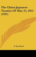 The Chino-Japanese Treaties of May 25, 1915 (Classic Reprint) 1287343007 Book Cover