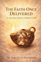 The Faith Once Delivered: An Apostolic Defense of Biblical Truth 1639504168 Book Cover