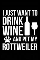I just want to drink wine and pet my Rottweiler dog mom dog dad Wine lover Journal Notebook: An ideal journal for the Rottweiler dog owner who loves their dog and also loves wine 1712666746 Book Cover